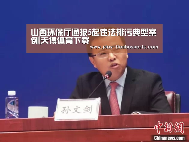山西环保厅通报5起违法排污典型案例|天博体育下载(图1) 天博体育app