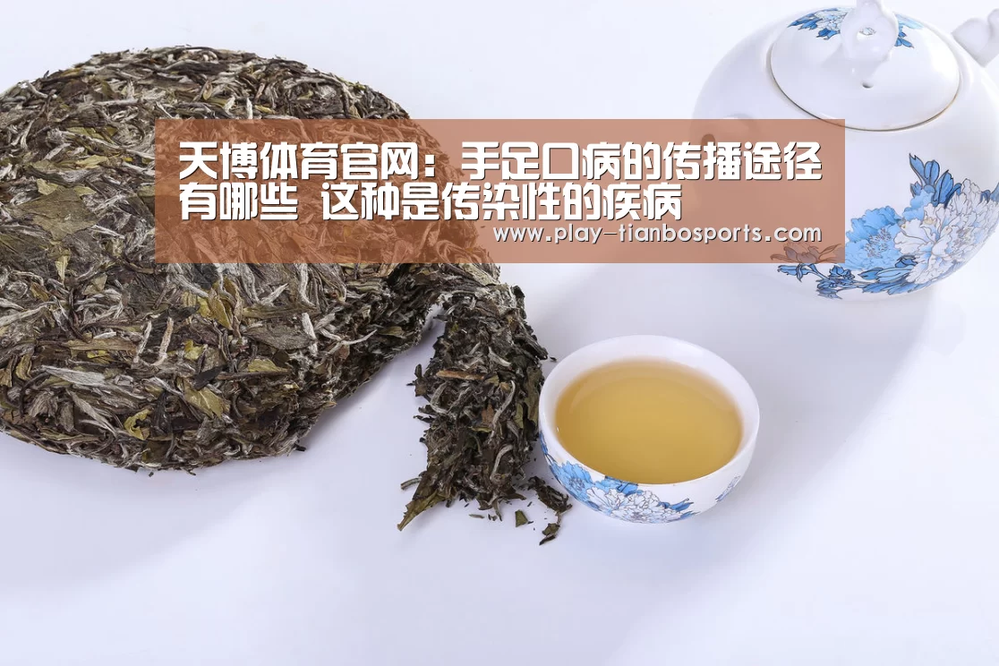 天博体育官网:手足口病的传播途径有哪些 这种是传染性的疾病(图2) 天博体育app