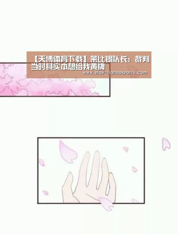 【天博体育下载】莱比锡队长:裁判当时其实本想给我黄牌(图2) 天博体育下载